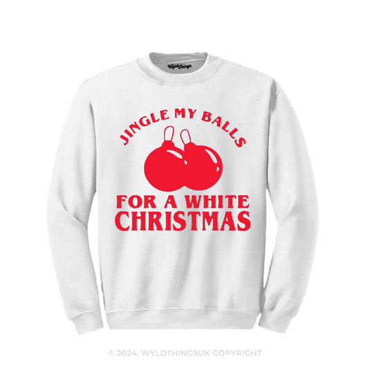 JINGLE MY BALLS FOR A WHITE CHRISTMAS SWEATSHIRT