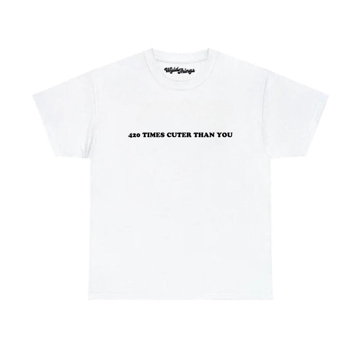 420 TIMES CUTER THAN YOU WMNS TEE