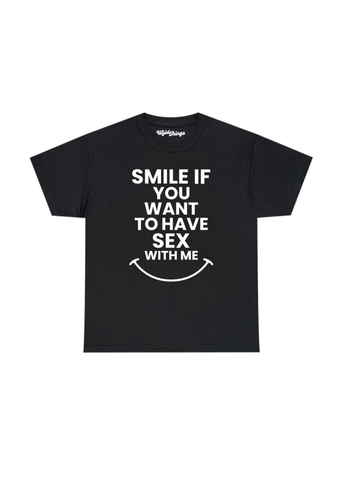 SMILE IF YOU WANT TO HAVE SEX WITH ME T-SHIRT