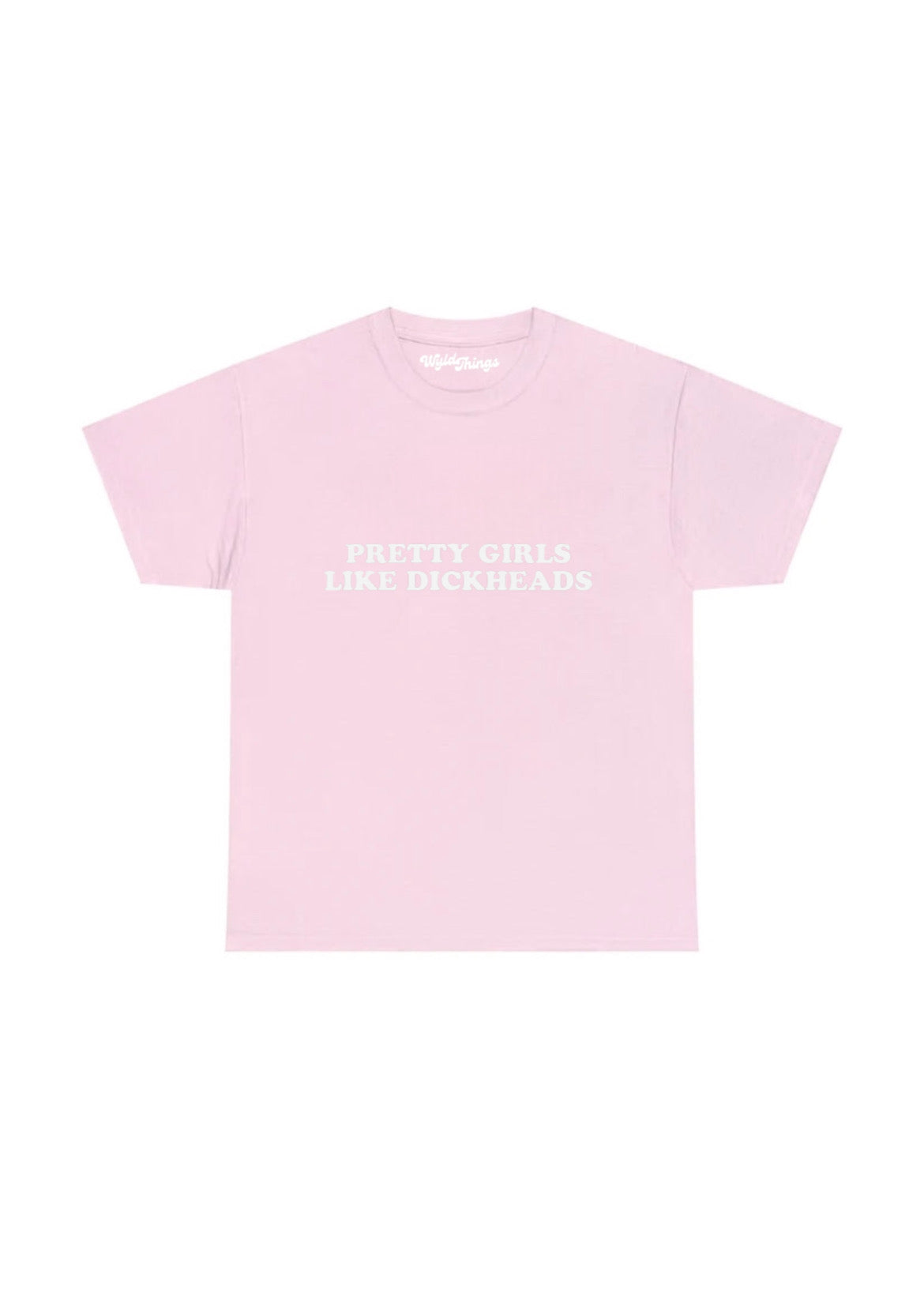 PRETTY GIRLS LIKE DICKHEADS T-SHIRT