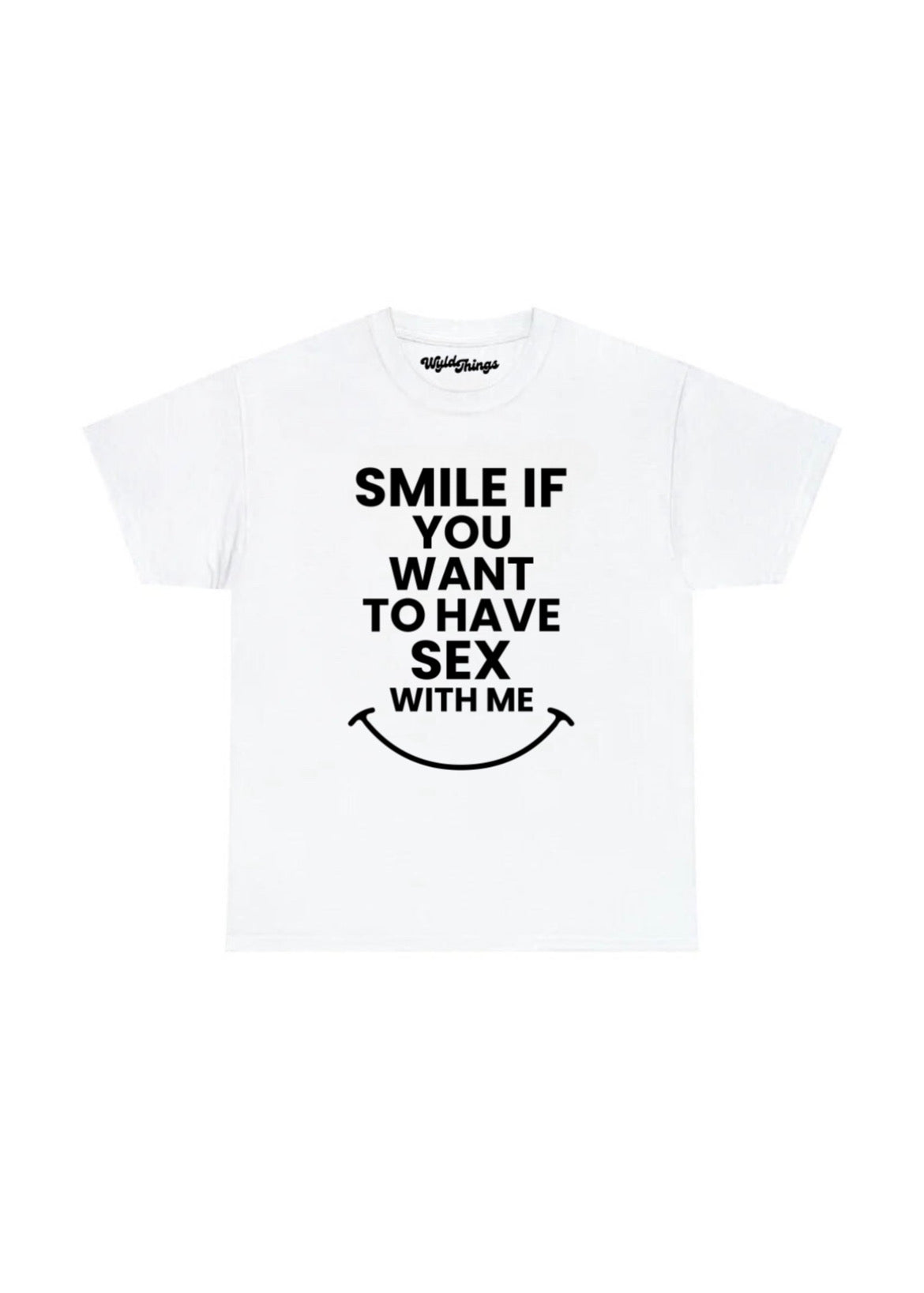 SMILE IF YOU WANT TO HAVE SEX WITH ME T-SHIRT