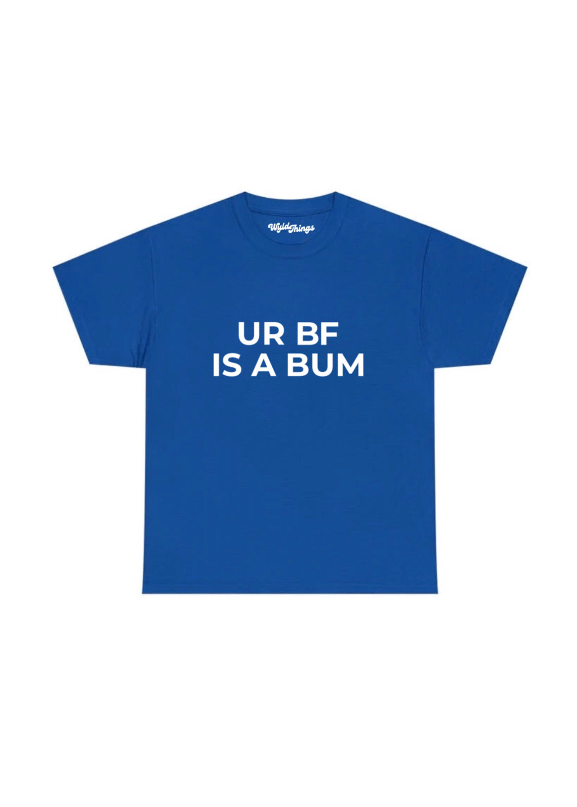 YOUR BOYFRIEND IS A BUM T-SHIRT