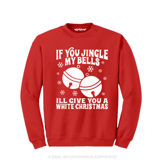 IF YOU JINGLE MY BELLS ILL GIVE YOU A WHITE CHRISTMAS SWEATSHIRT