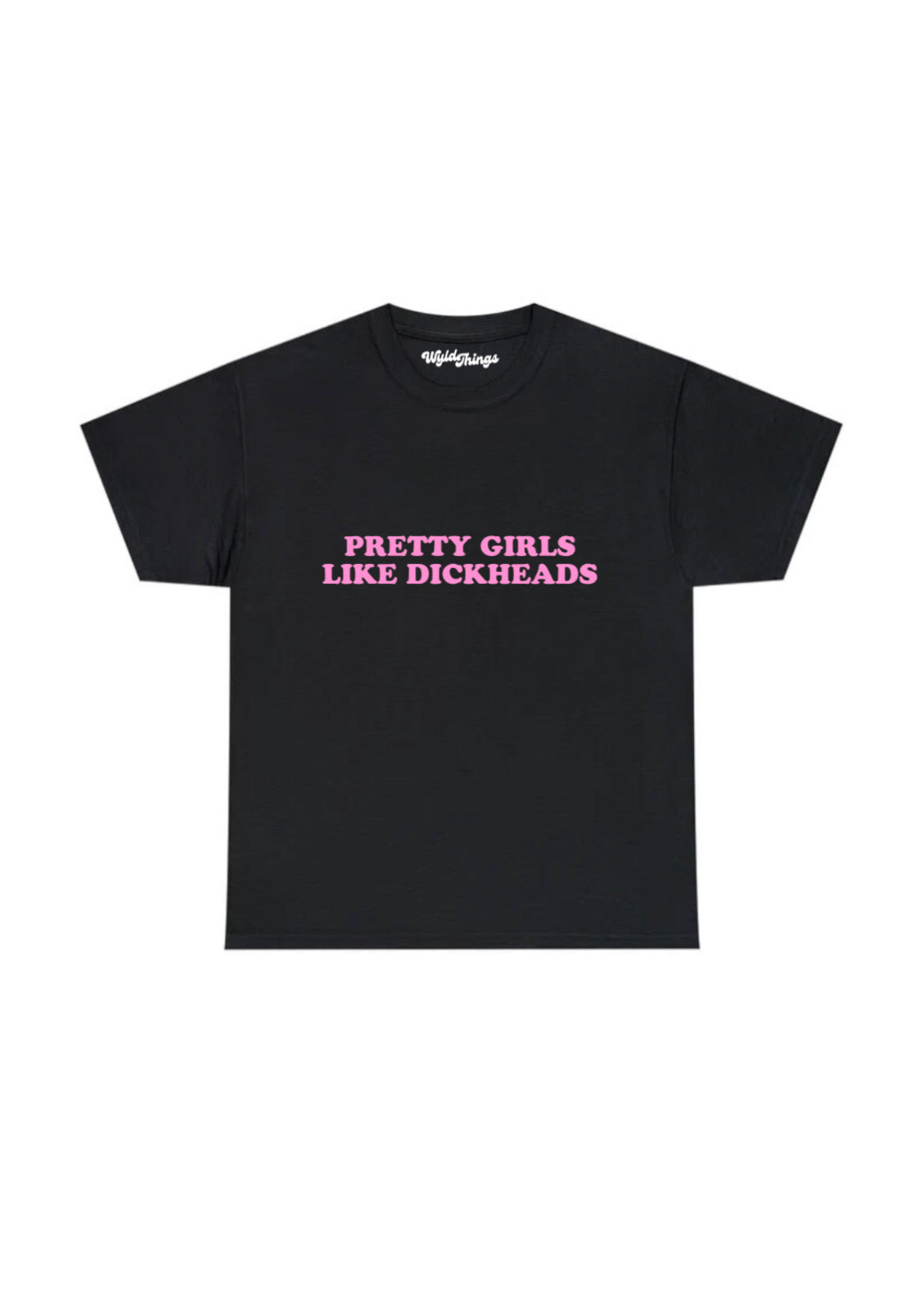 PRETTY GIRLS LIKE DICKHEADS T-SHIRT