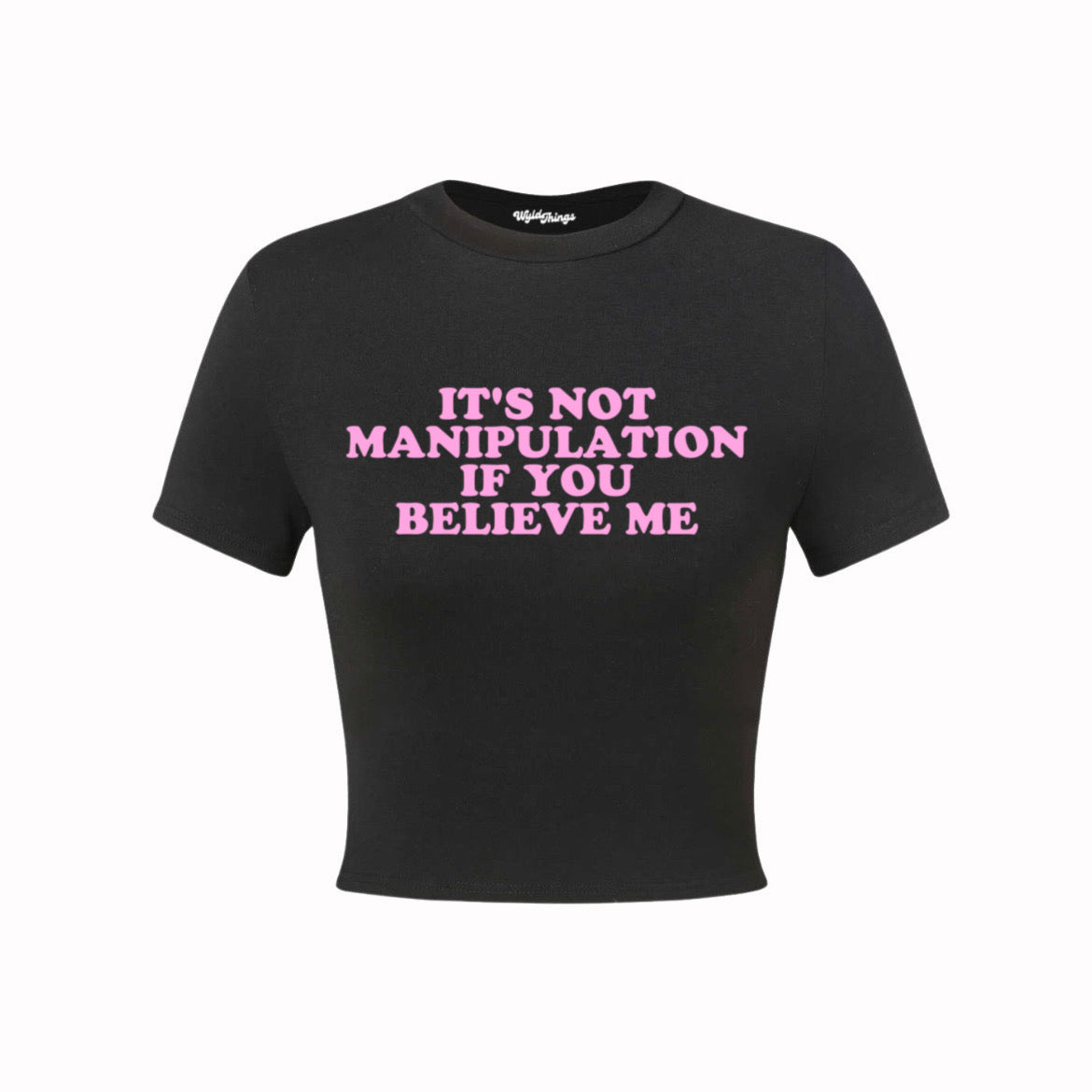 IT'S NOT MANIPULATION IF YOU BELIEVE ME CROP TOP