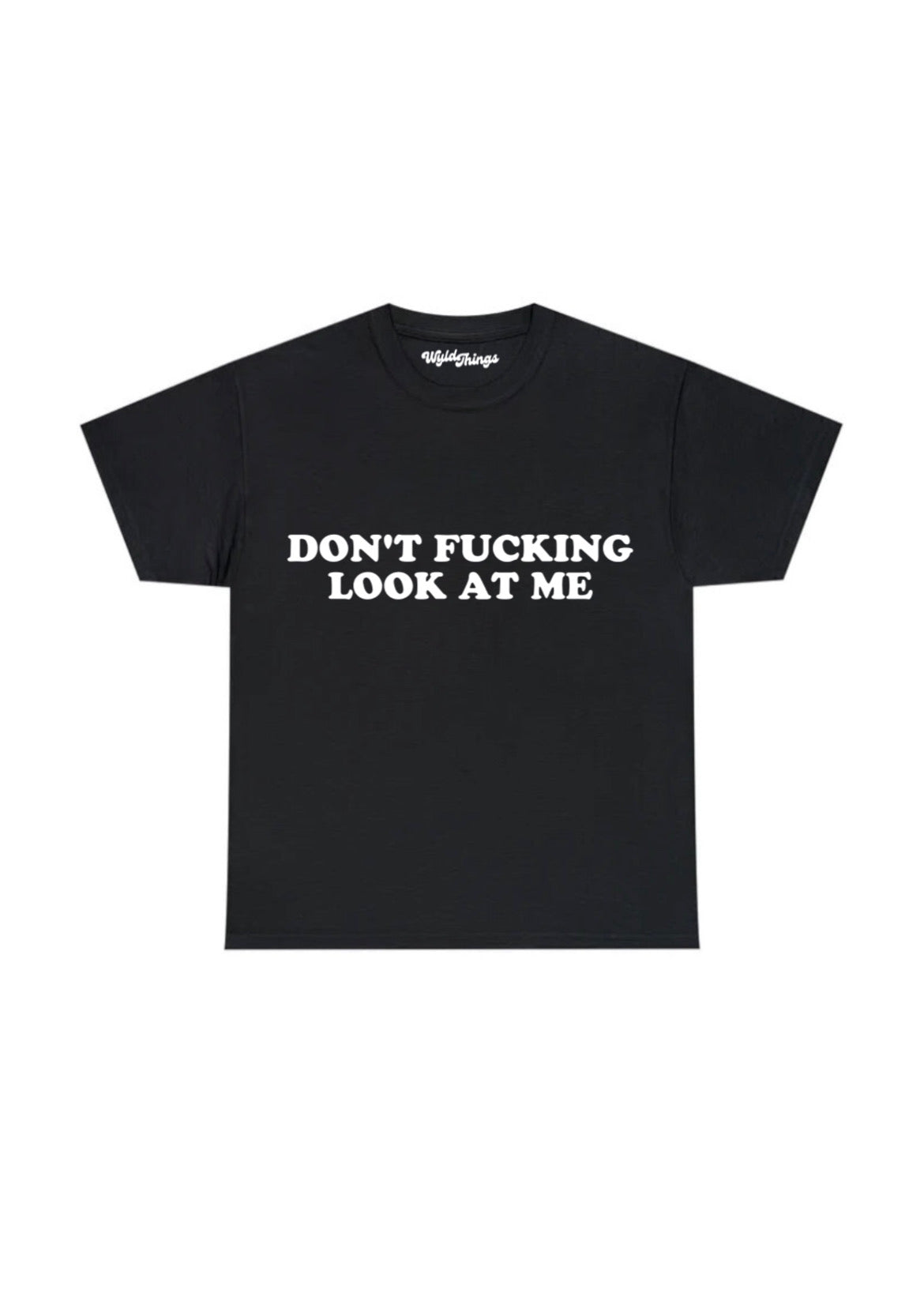 DON'T FUCKING LOOK AT ME T-SHIRT