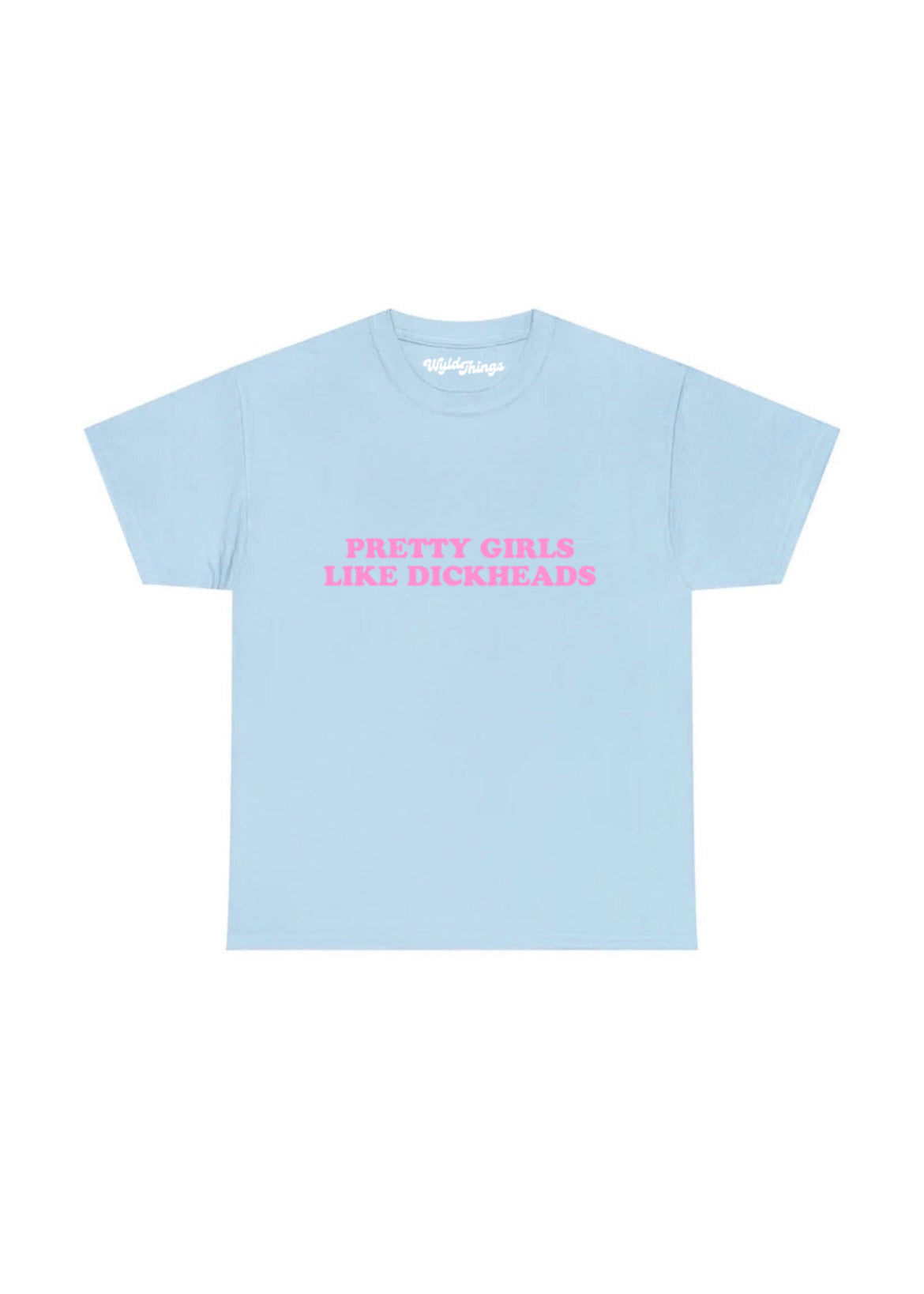 PRETTY GIRLS LIKE DICKHEADS T-SHIRT