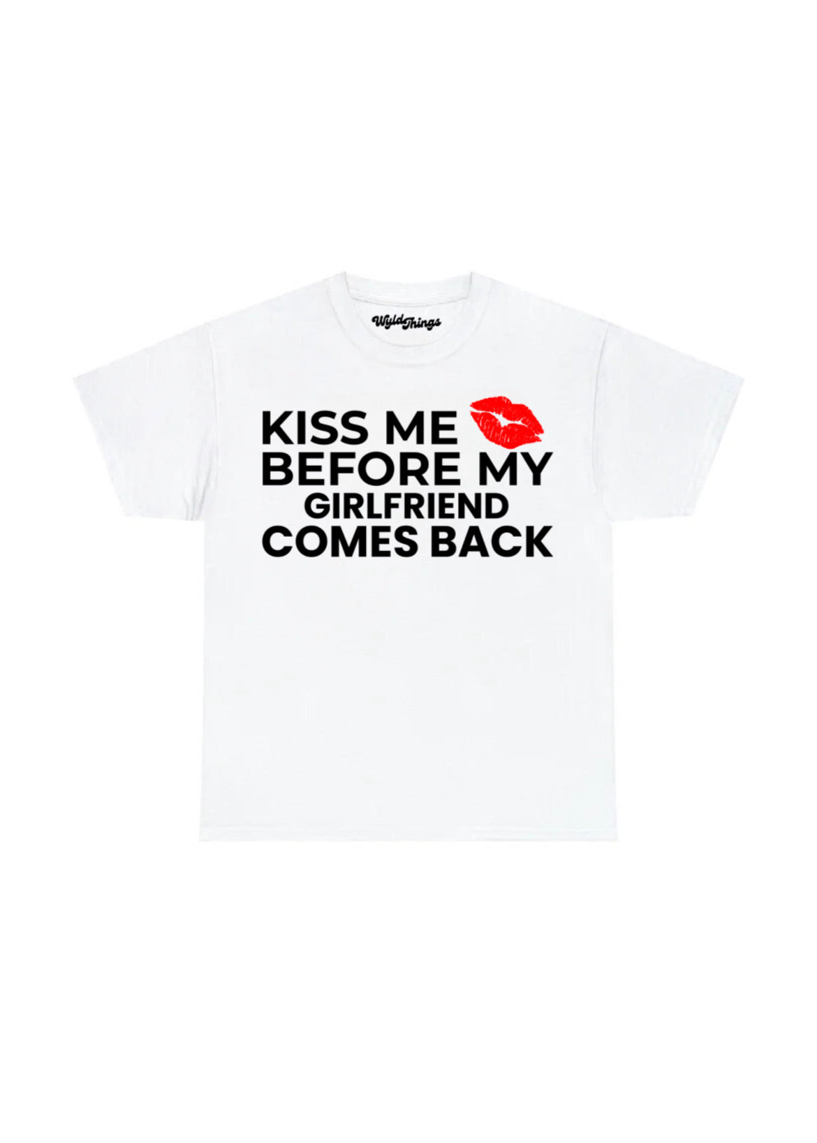 KISS ME BEFORE MY GIRLFRIEND COMES BACK T-SHIRT