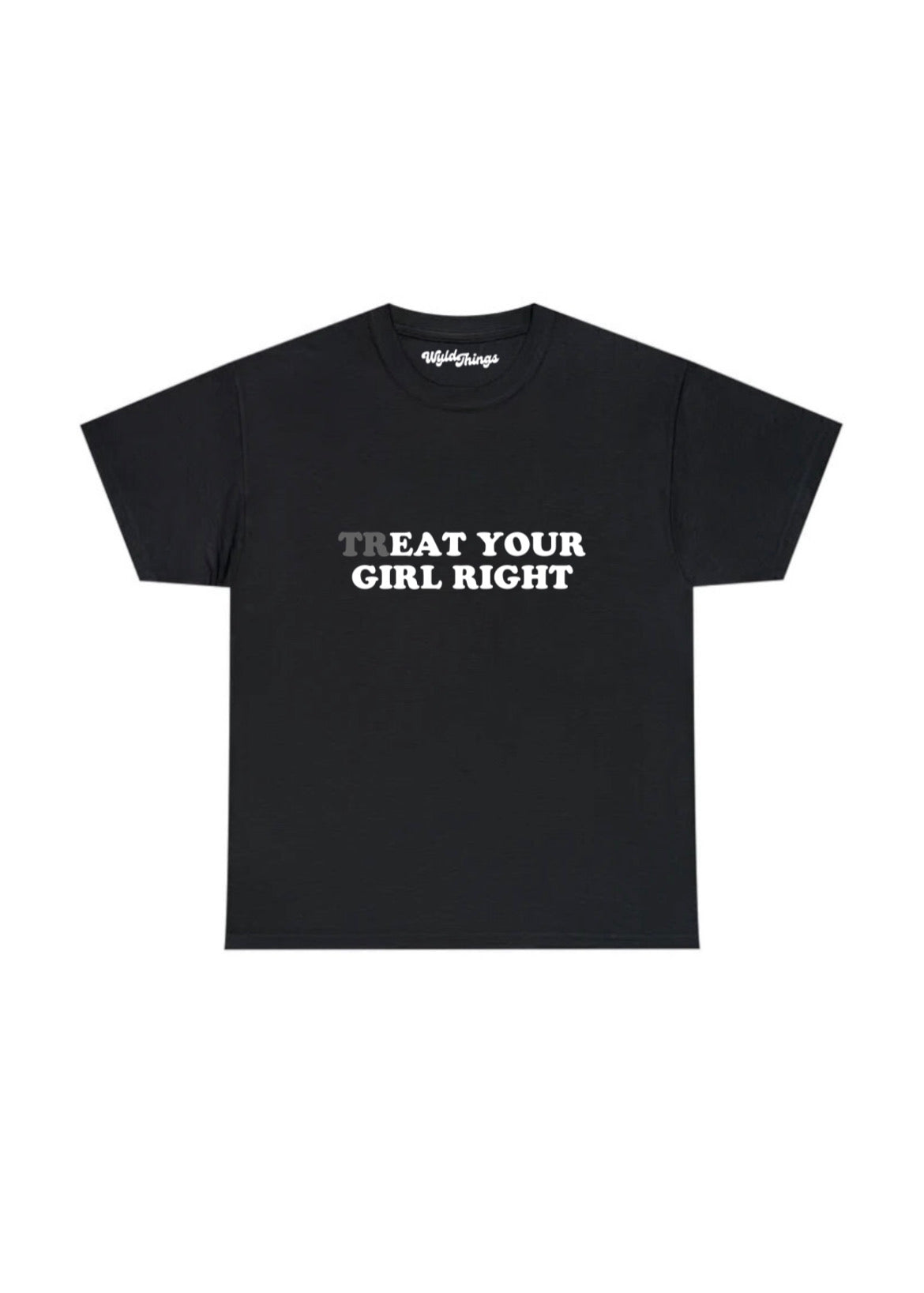 TREAT YOUR GIRL RIGHT T-SHIRT