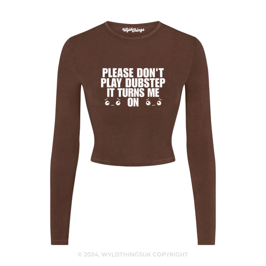 DON'T PLAY DUBSTEP IT TURNS ME ON LONG SLEEVE CROP TOP