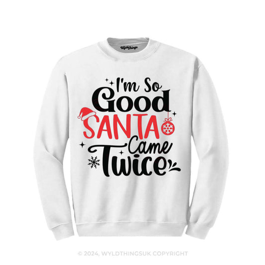 I'M SO GOOD SANTA CAME TWICE SWEATSHIRT