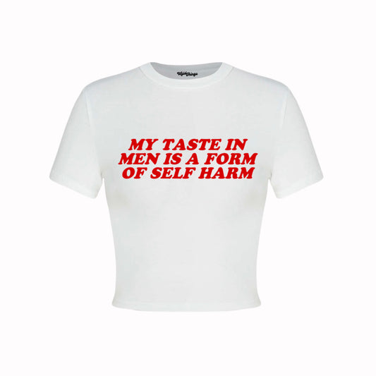 MY TASTE IN MEN IS A FORM OF SELF HARM CROP TOP