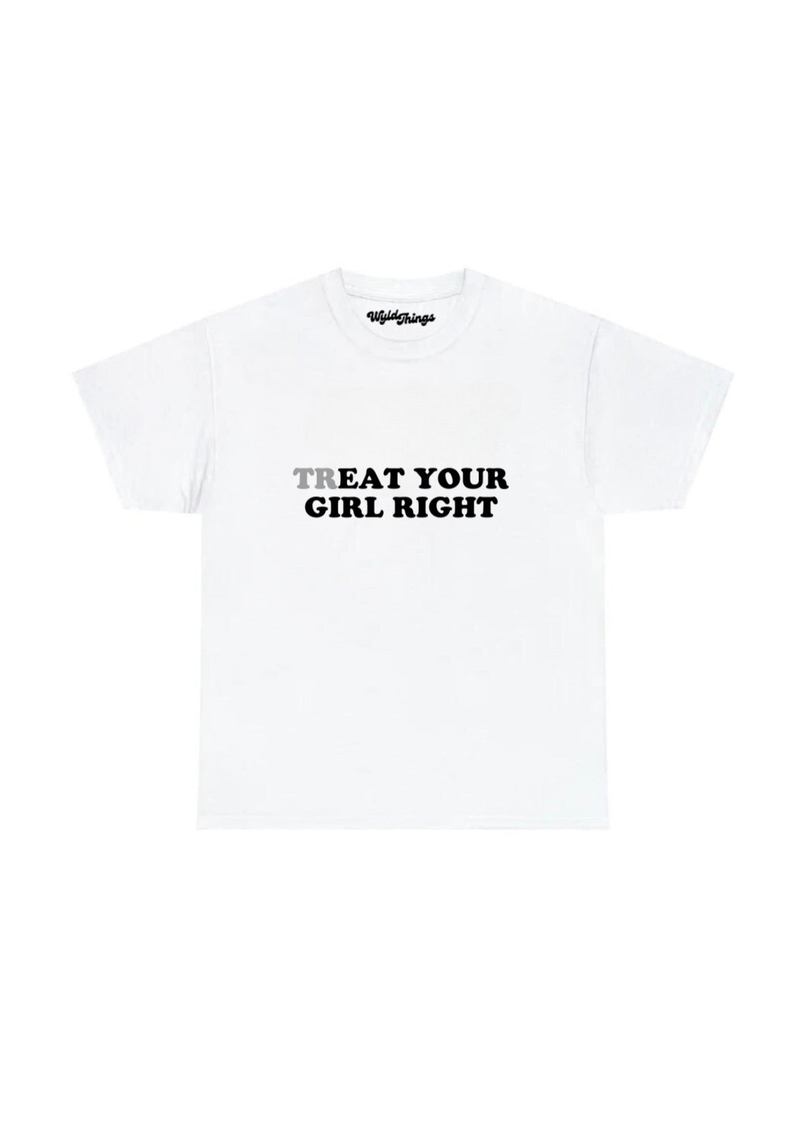 TREAT YOUR GIRL RIGHT T-SHIRT