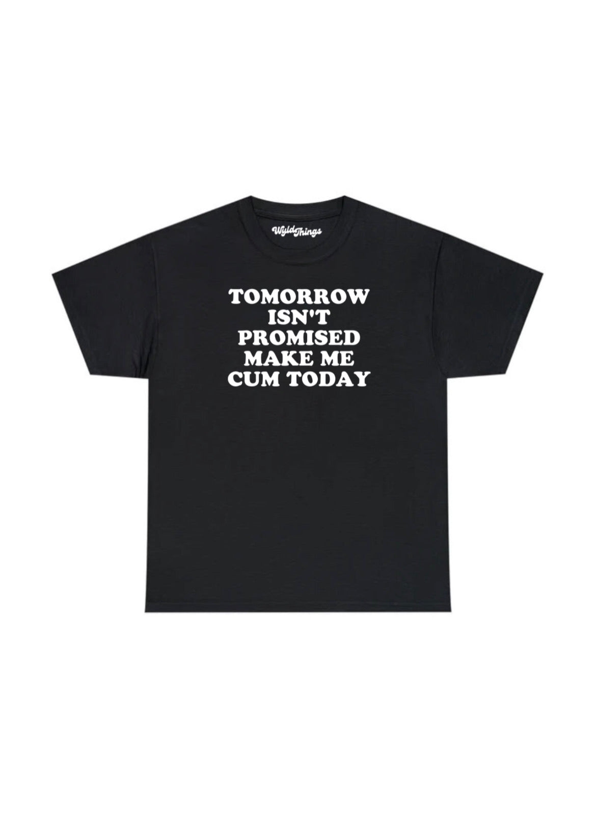 TOMORROW ISN'T PROMISED MAKE ME CUM TODAY T-SHIRT