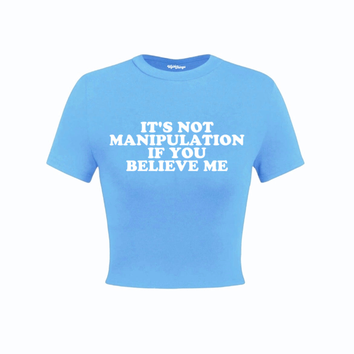 IT'S NOT MANIPULATION IF YOU BELIEVE ME CROP TOP