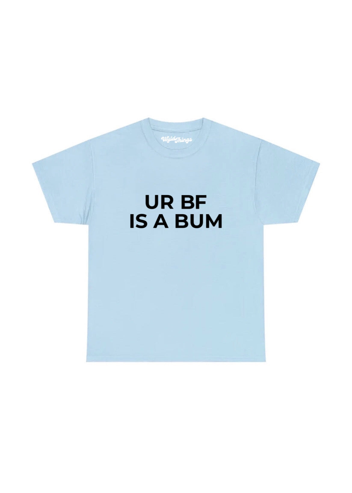 YOUR BOYFRIEND IS A BUM T-SHIRT