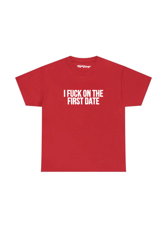 I FUCK ON THE FIRST DATE T-SHIRT