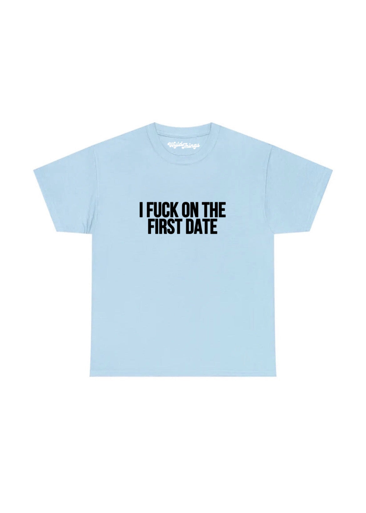 I FUCK ON THE FIRST DATE T-SHIRT