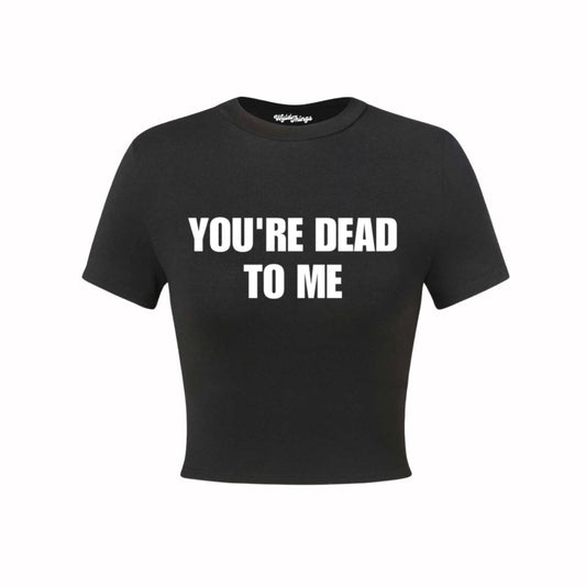 YOU'RE DEAD TO ME CROP TOP