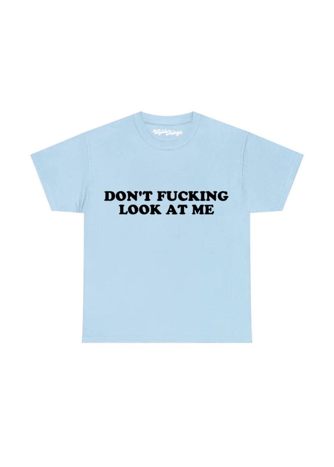 DON'T FUCKING LOOK AT ME T-SHIRT