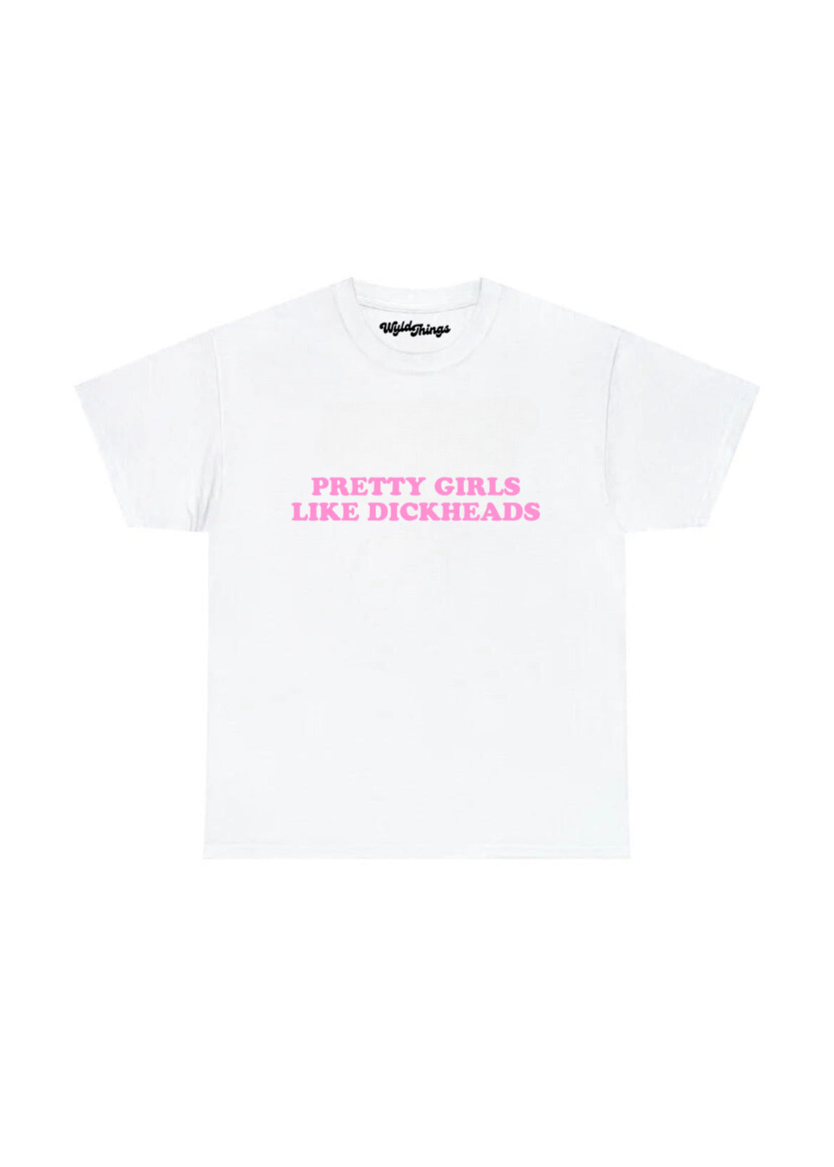 PRETTY GIRLS LIKE DICKHEADS T-SHIRT