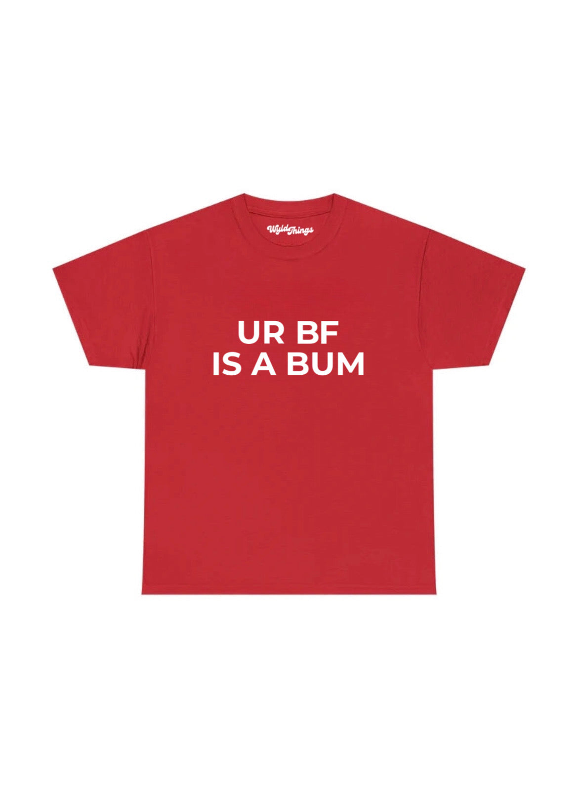 YOUR BOYFRIEND IS A BUM T-SHIRT