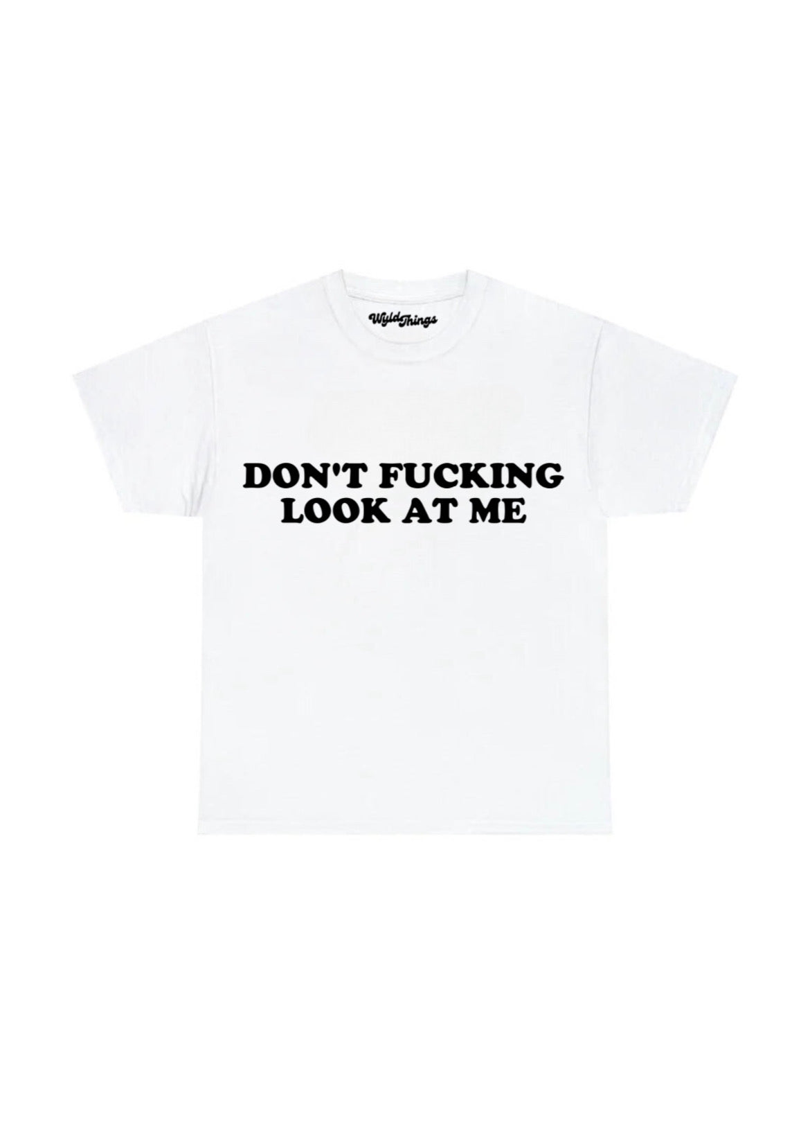 DON'T FUCKING LOOK AT ME T-SHIRT