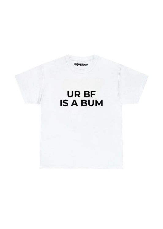 YOUR BOYFRIEND IS A BUM T-SHIRT