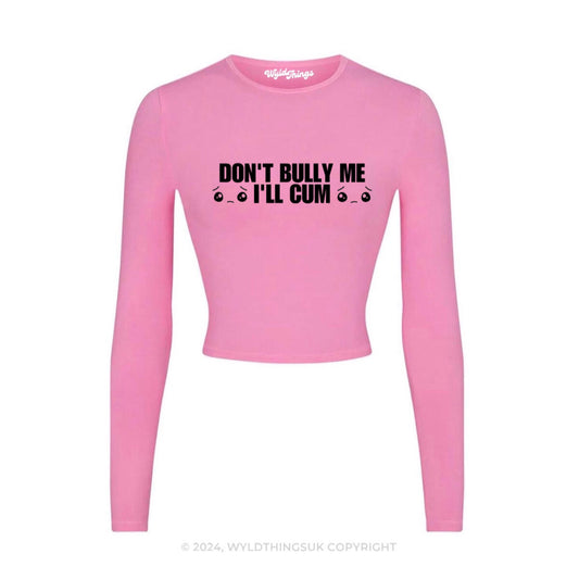 DON'T BULLY ME I'LL CUM LONG SLEEVE CROP TOP