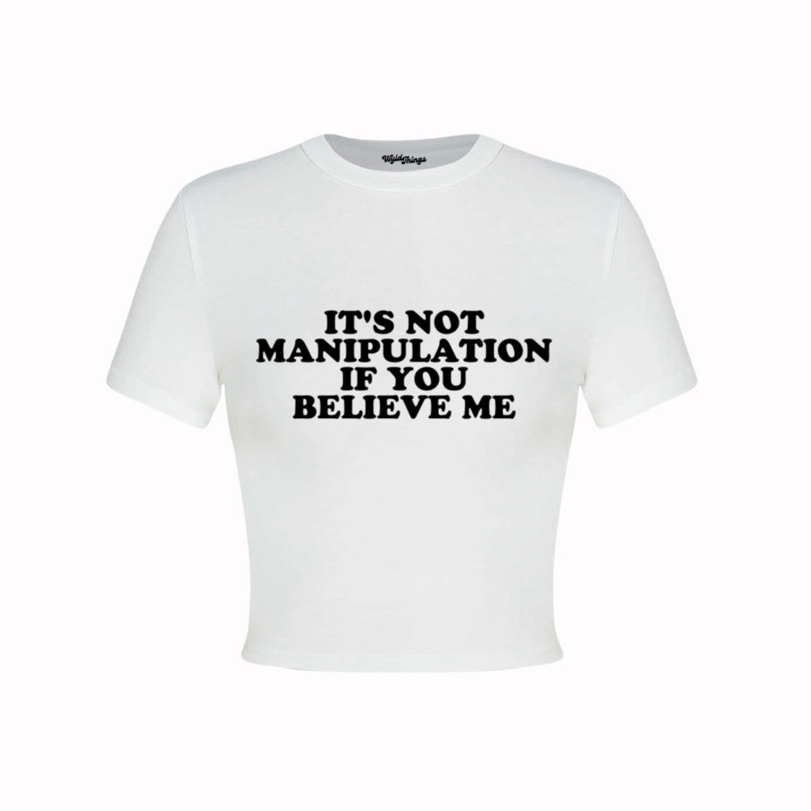 IT'S NOT MANIPULATION IF YOU BELIEVE ME CROP TOP