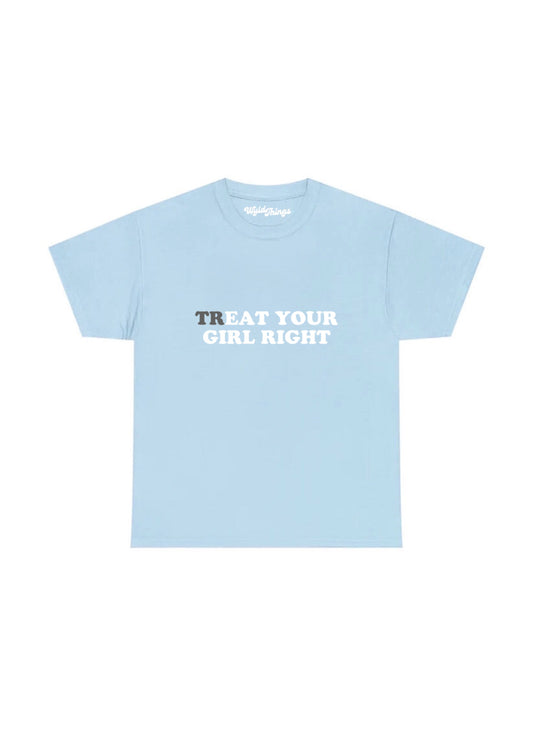 TREAT YOUR GIRL RIGHT T-SHIRT