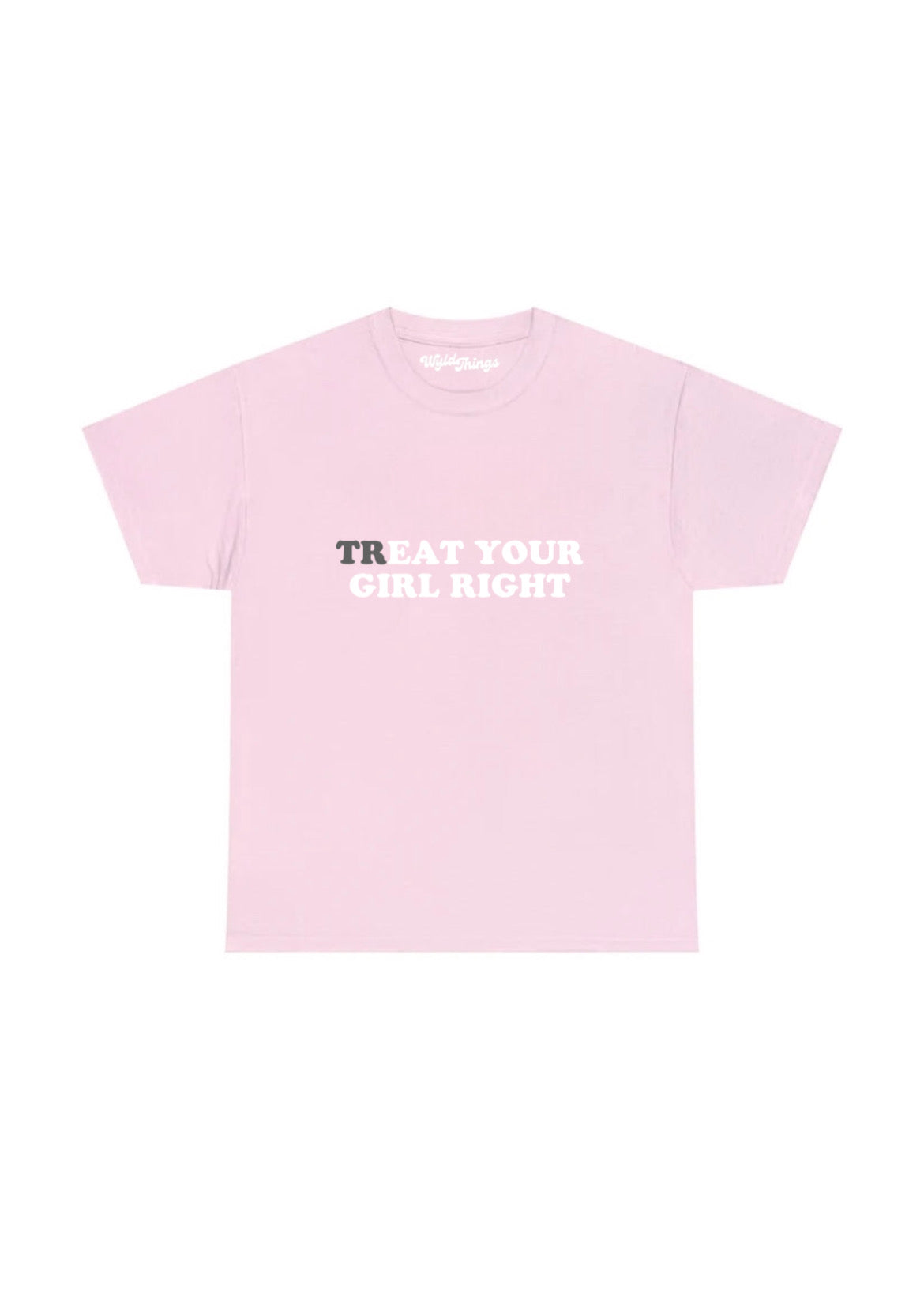 TREAT YOUR GIRL RIGHT T-SHIRT