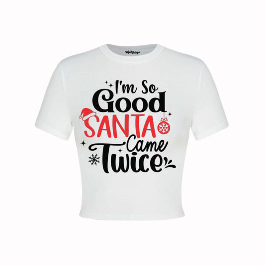 IM SO GOOD SANTA CAME TWICE CROP TOP