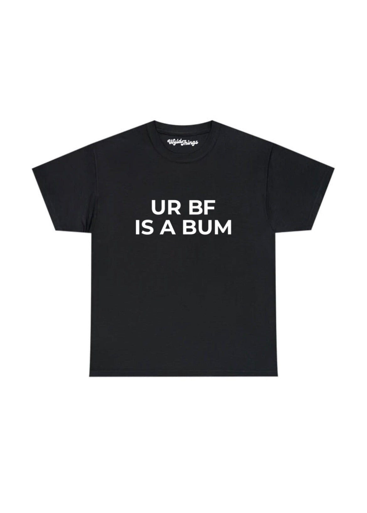 YOUR BOYFRIEND IS A BUM T-SHIRT